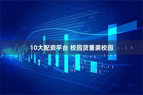 10大配资平台 校园贷重袭校园