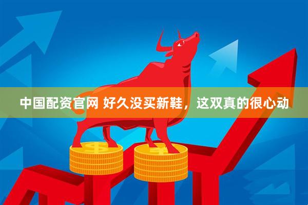中国配资官网 好久没买新鞋，这双真的很心动