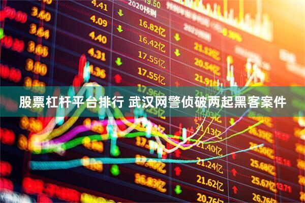 股票杠杆平台排行 武汉网警侦破两起黑客案件